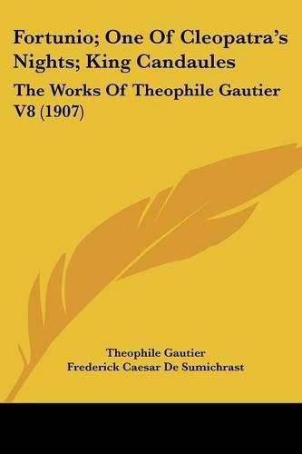 Cover image for Fortunio; One of Cleopatra's Nights; King Candaules: The Works of Theophile Gautier V8 (1907)