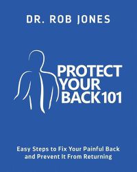 Cover image for Protect Your Back 101: Easy Steps to Fix Your Painful Back and Prevent It From Returning