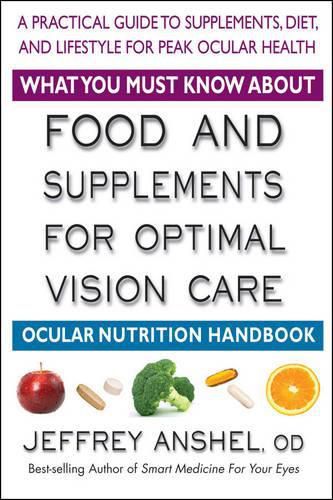 Cover image for What You Must Know About Food and Supplements for Optimal Vision Care: A Practical Guide to Supplements, Diet, and Lifestyle for Peak Ocular Health