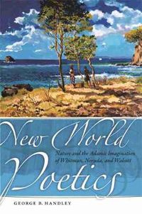 Cover image for New World Poetics: Nature and the Adamic Imagination of Whitman, Neruda, and Walcott