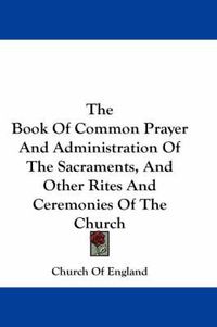 Cover image for The Book of Common Prayer and Administration of the Sacraments, and Other Rites and Ceremonies of the Church