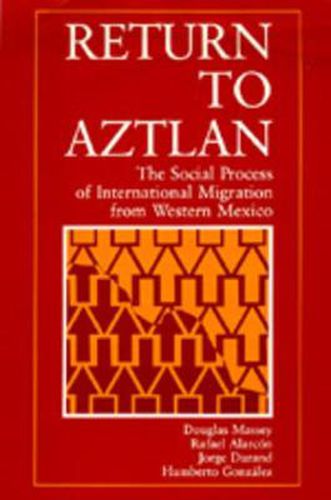 Cover image for Return to Aztlan: The Social Process of International Migration from Western Mexico