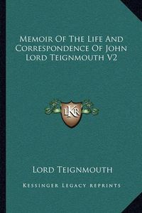 Cover image for Memoir of the Life and Correspondence of John Lord Teignmouth V2