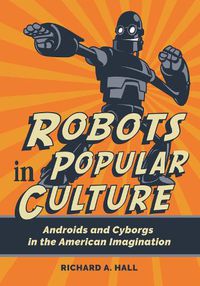 Cover image for Robots in Popular Culture: Androids and Cyborgs in the American Imagination