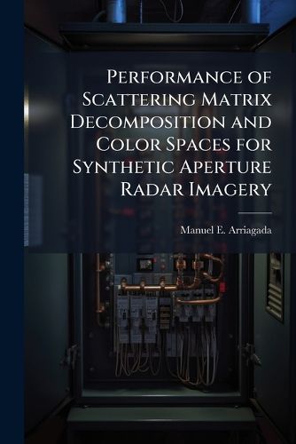 Cover image for Performance of Scattering Matrix Decomposition and Color Spaces for Synthetic Aperture Radar Imagery