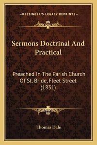 Cover image for Sermons Doctrinal and Practical Sermons Doctrinal and Practical: Preached in the Parish Church of St. Bride, Fleet Street (18preached in the Parish Church of St. Bride, Fleet Street (1831) 31)