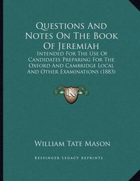 Cover image for Questions and Notes on the Book of Jeremiah: Intended for the Use of Candidates Preparing for the Oxford and Cambridge Local and Other Examinations (1883)