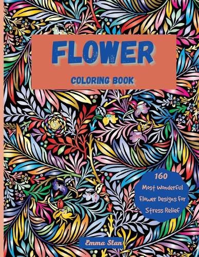 Cover image for Flower Coloring Book: Mesmerizing Coloring Book Stress Relief and Relaxation with a Variety of Botanical Floral Prints and Nature, Bouquets, Wreaths, Swirls, Decorations, Flower Designs and Patterns