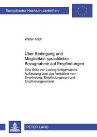 Cover image for Ueber Bedingung Und Moeglichkeit Sprachlicher Bezugnahme Auf Empfindungen: Eine Kritik Von Ludwig Wittgensteins Auffassung Ueber Das Verhaeltnis Von Empfindung, Empfindungswort Und Empfindungskorrelat