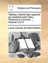 Cover image for Tableau Naturel Des Rapports Qui Existent Entre Dieu, L'Homme Et L'Univers. ... Volume 2 of 2