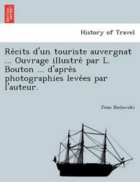 Cover image for Re Cits D'Un Touriste Auvergnat ... Ouvrage Illustre Par L. Bouton ... D'Apre S Photographies Leve Es Par L'Auteur.