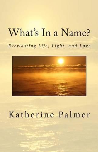 Cover image for What's In a Name?: Everlasting Life, Light, and Love