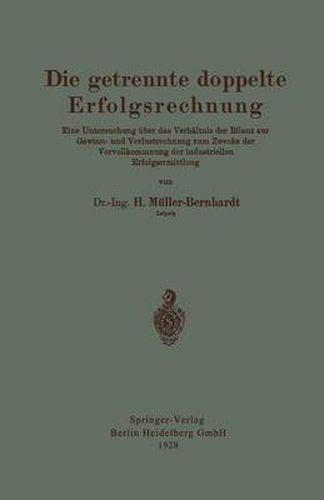 Die Getrennte Doppelte Erfolgsrechnung: Eine Untersuchung UEber Das Verhaltnis Der Bilanz Zur Gewinn- Und Verlustrechnung Zum Zwecke Der Vervollkommnung Der Industriellen Erfolgsermittlung