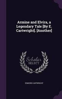 Cover image for Armine and Elvira, a Legendary Tale [By E. Cartwright]. [Another]