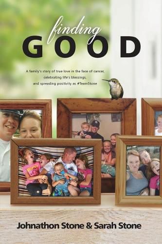 Cover image for Finding Good: One Family's Story of True Love in the Face of Cancer, Celebrating Life's Blessings, and Spreading Positivity as #TeamStone