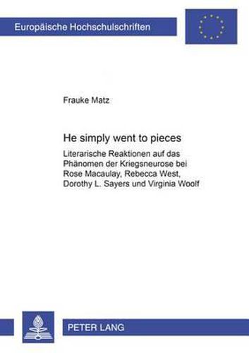 He Simply Went to Pieces: Literarische Reaktionen Auf Das Phaenomen Der Kriegsneurose Bei Rose Macaulay, Rebecca West, Dorothy L. Sayers Und Virginia Woolf