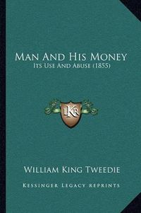 Cover image for Man and His Money: Its Use and Abuse (1855)