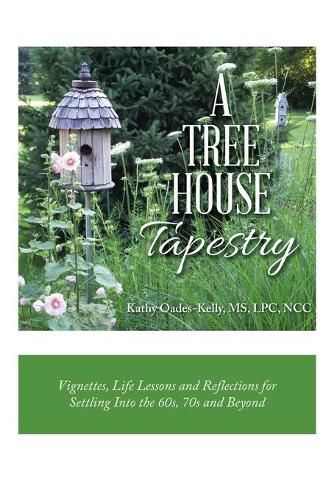 A Tree House Tapestry: Vignettes, Life Lessons and Reflections for Settling into the 60S, 70S and Beyond