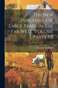 Cover image for The New Purchase, Or, Early Years In The Far West, Volume 1, Parts 1-2