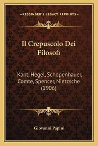 Cover image for Il Crepuscolo Dei Filosofi: Kant, Hegel, Schopenhauer, Comte, Spencer, Nietzsche (1906)