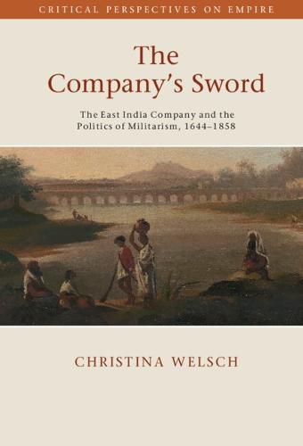 Cover image for The Company's Sword: The East India Company and the Politics of Militarism, 1644-1858