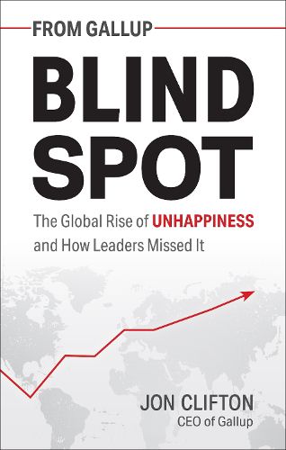 Blind Spot: The Global Rise of Unhappiness and How Leaders Missed It