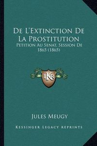 Cover image for de L'Extinction de La Prostitution: Petition Au Senat, Session de 1865 (1865)