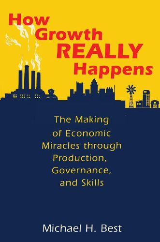 Cover image for How Growth Really Happens: The Making of Economic Miracles through Production, Governance, and Skills