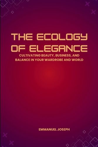 Cover image for The Ecology of Elegance, Cultivating Beauty, Business, and Balance in Your Wardrobe and World