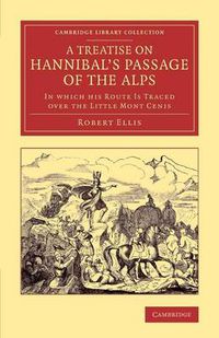 Cover image for A Treatise on Hannibal's Passage of the Alps: In Which his Route Is Traced over the Little Mont Cenis