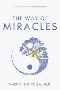Cover image for The Way of Miracles: Accessing Your Superconsciousness