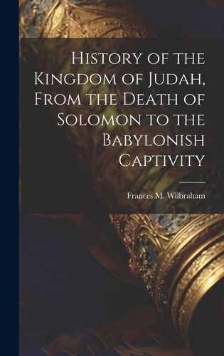 Cover image for History of the Kingdom of Judah, From the Death of Solomon to the Babylonish Captivity