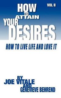 Cover image for How to Attain Your Desires, Volume 2: How to Live Life and Love It!