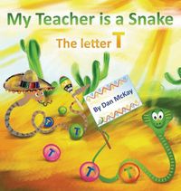 Cover image for My Teacher is a Snake The Letter T