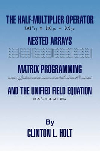 Cover image for The Half-Multiplier Operator, Nested Arrays, Matrix Programming, and the Unifield Equation