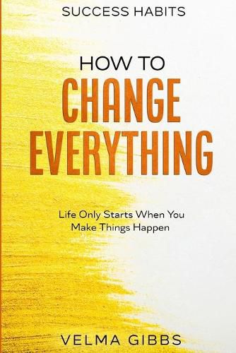 Cover image for Success Habits: How To Change Everything - Life Only Starts When You Make Things Happen