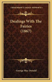 Cover image for Dealings with the Fairies (1867)