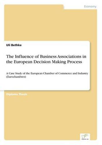 Cover image for The Influence of Business Associations in the European Decision Making Process: A Case Study of the European Chamber of Commerce and Industry (Eurochambres)