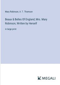 Cover image for Beaux & Belles Of England; Mrs. Mary Robinson, Written by Herself