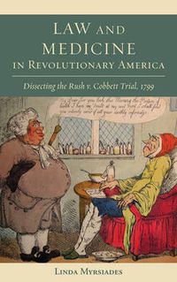 Cover image for Law and Medicine in Revolutionary America: Dissecting the Rush v. Cobbett Trial, 1799