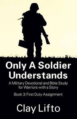 Cover image for Only a Soldier Understands: A Military Devotional and Bible Study for Warriors with a Story - Book 3: First Duty Assignment