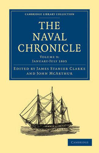 Cover image for The Naval Chronicle: Volume 9, January-July 1803: Containing a General and Biographical History of the Royal Navy of the United Kingdom with a Variety of Original Papers on Nautical Subjects