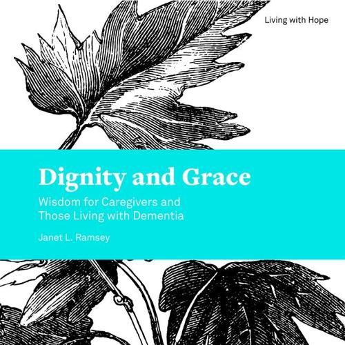 Cover image for Dignity and Grace: Wisdom for Caregivers and Those Living with Dementia