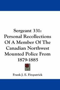 Cover image for Sergeant 331: Personal Recollections of a Member of the Canadian Northwest Mounted Police from 1879-1885