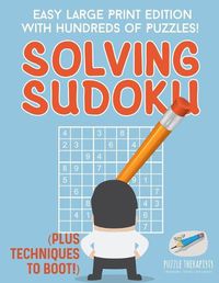 Cover image for Solving Sudoku Easy Large Print Edition with Hundreds of Puzzles! (Plus Techniques to Boot!)