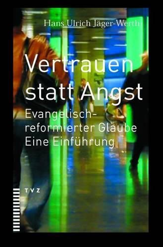 Cover image for Vertrauen Statt Angst: Evangelisch-Reformierter Glaube. Eine Einfuhrung