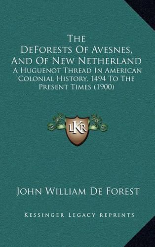 The Deforests of Avesnes, and of New Netherland: A Huguenot Thread in American Colonial History, 1494 to the Present Times (1900)