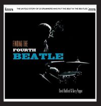 Cover image for Finding The Fourth Beatle: The 23 drummers who put the beat behind the Fab Three