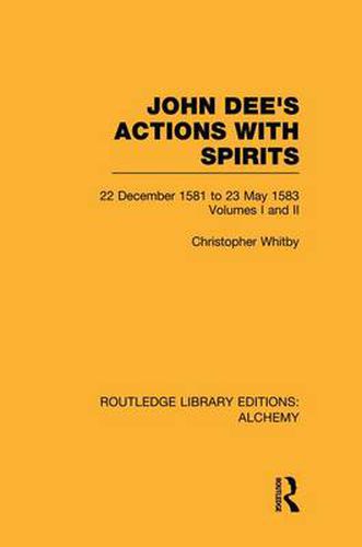 Cover image for John Dee's Actions with Spirits (Volumes 1 and 2): 22 December 1581 to 23 May 1583