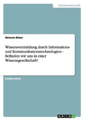 Cover image for Wissensvermittlung durch Informations- und Kommunikationstechnologien - Befinden wir uns in einer Wissensgesellschaft?